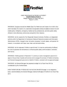 FIRST RESPONDER NETWORK AUTHORITY BOARD RESOLUTION 42 Budget Request for Fiscal Year 2014 August 13, 2013  WHEREAS, Congress enacted the Middle Class Tax Relief and Job Creation Act of[removed]Act)