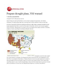 Prepare drought plans, NM warned By John Fleck / Journal Staff Writer Copyright © 2014 Albuquerque Journal State officials are warning New Mexico communities to prepare drought plans, with federal forecasters Thursday s