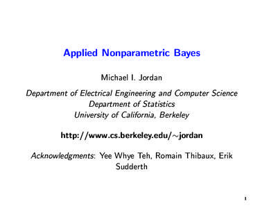 Applied Nonparametric Bayes Michael I. Jordan Department of Electrical Engineering and Computer Science Department of Statistics University of California, Berkeley http://www.cs.berkeley.edu/∼jordan