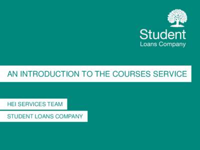 AN INTRODUCTION TO THE COURSES SERVICE  HEI SERVICES TEAM STUDENT LOANS COMPANY  Agenda