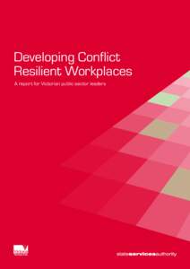 Developing Conflict Resilient Workplaces A report for Victorian public sector leaders The Victorian Government has vested the State Services Authority with functions designed to foster the development of an efficient,