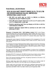 Press Release – 3Q 2010 Results  ECS 3Q 2010 NET PROFIT RISES 33.2% TO $13.7M ON HIGHER-MARGIN SALES, IMPROVED OPERATING CASH FLOW • 9M 2010 net profit also up 46.5% to $38.3m vs $26.2m,