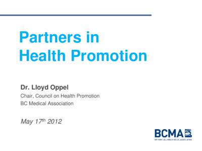 Partners in Health Promotion Dr. Lloyd Oppel Chair, Council on Health Promotion BC Medical Association