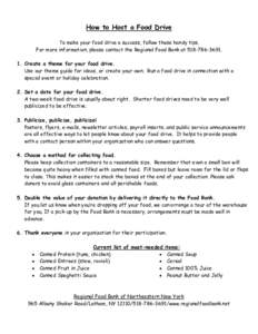 How to Host a Food Drive To make your food drive a success, follow these handy tips. For more information, please contact the Regional Food Bank at[removed]. Create a theme for your food drive. Use our theme guide
