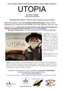 You are invited to Deakin University Waurn Ponds to attend a FREE screening of  UTOPIA By John Pilger ******************** Thursday 6th March 7:00 pm. Peter Thwaites Lecture Theatre.