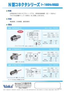 N 型コネクタシリーズ（～ 18GHz 対応品） 特長 広帯域対応の N 型コネクタシリーズです。 （使用周波数範囲：DC ～ 18GHz） アダプタは防塵キャップ（別売り）をご用