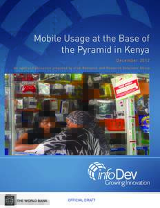 Mobile Usage at the Base of the Pyramid in Kenya D e ce mber 2012 A n info D ev P ub l ication p rep ared by iH ub Research and Research Solut io ns A fri ca  OFFICIAL DRAFT