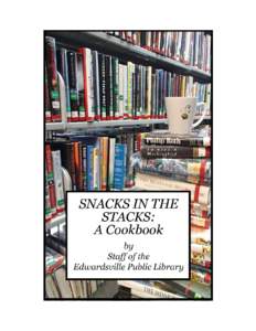 SNACKS IN THE STACKS A COOKBOOK Recipes and Memories by Staff of the Edwardsville Public Library  Edited by C. Alana Tibbets
