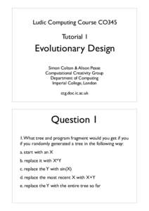 Ludic Computing Course CO345  Tutorial 1 Evolutionary Design Simon Colton & Alison Pease