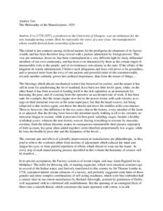 Andrew Ure: The Philosophy of the Manufacturers, 1835 Andrew Ure[removed]), a professor at the University of Glasgow, was an enthusiast for the new manufacturing system. Here he represents the views of a new class: the