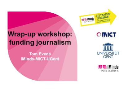 Wrap-up workshop: funding journalism Tom Evens iMinds-MICT-UGent  Future model for media start-ups