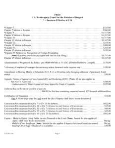 FEES U.S. Bankruptcy Court for the District of Oregon * = Increase Effective[removed] *Chapter 7. . . . . . . . . . . . . . . . . . . . . . . . . . . . . . . . . . . . . . . . . . . . . . . . . . . . . . . . . . . . . . . 