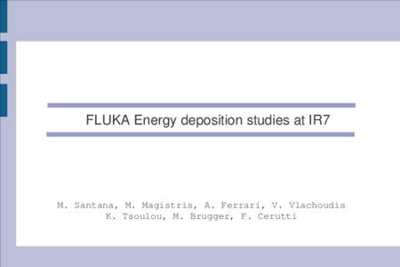 FLUKA Energy deposition studies at IR7  M. Santana, M. Magistris, A. Ferrari, V. Vlachoudis K. Tsoulou, M. Brugger, F. Cerutti  Outline