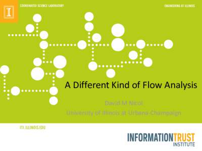 A Different Kind of Flow Analysis David M Nicol University of Illinois at Urbana-Champaign 2