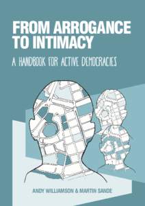 FROM ARROGANCE TO INTIMACY A HANDBOOK FOR ACTIVE DEMOCRACIES ANDY WILLIAMSON & MARTIN SANDE