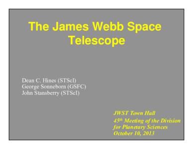 The James Webb Space Telescope! Dean C. Hines (STScI) George Sonneborn (GSFC) John Stansberry (STScI)