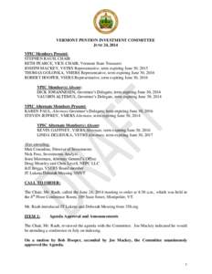 VERMONT PENTION INVESTMENT COMMITTEE JUNE 24, 2014 VPIC Members Present: STEPHEN RAUH, CHAIR BETH PEARCE, VICE-CHAIR, Vermont State Treasurer JOSEPH MACKEY, VSTRS Representative, term expiring June 30, 2015