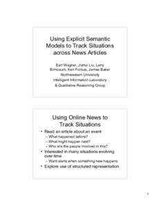 Using Explicit Semantic Models to Track Situations across News Articles Earl Wagner, Jiahui Liu, Larry Birnbaum, Ken Forbus, James Baker Northwestern University