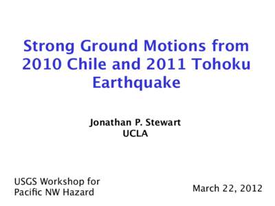  �  Strong Ground Motions from 2010 Chile and 2011 Tohoku Earthquake� Jonathan P. Stewart