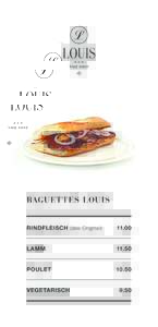 BAGUETTES LOUIS RINDFLEISCH (das Original) 	11.00 LAMM	11.50 POULET	10.50 VEGETARISCH	9.50