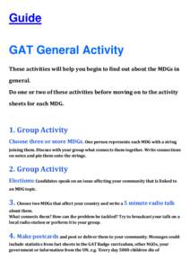 Guide GAT General Activity These activities will help you begin to find out about the MDGs in general. Do one or two of these activities before moving on to the activity sheets for each MDG.