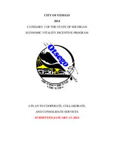 CITY OF OTSEGO 2014 CATEGORY 2 OF THE STATE OF MICHIGAN ECONOMIC VITALITY INCENTIVE PROGRAM  A PLAN TO COOPERATE, COLLABORATE,