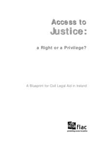 Access to  Justice: a Right or a Privilege?  A Blueprint for Civil Legal Aid in Ireland