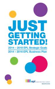 STARTED! 2014 – 2018 EPL Strategic Goals 2014 – 2016 EPL Business Plan STARTED! 2014 – 2018 EPL Strategic Goals