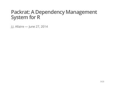 Packrat: A Dependency Management System for R J.J. Allaire — June 27, 