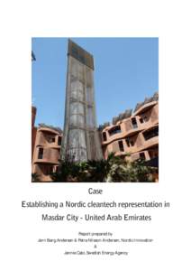 Case Establishing a Nordic cleantech representation in Masdar City - United Arab Emirates Report prepared by Jørn Bang Andersen & Petra Nilsson-Andersen, Nordic Innovation &