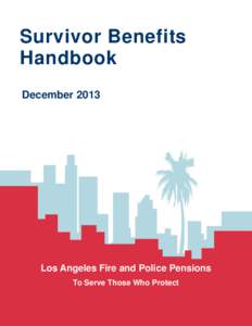 Survivor Benefits Handbook December 2013 Los Angeles Fire and Police Pensions To Serve Those Who Protect