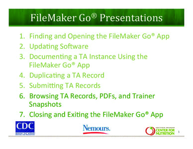 FileMaker	
  Go®	
  Presentations	
   1.  Finding	
  and	
  Opening	
  the	
  FileMaker	
  Go®	
  App	
   2.  Upda9ng	
  So;ware	
   3.  Documen9ng	
  a	
  TA	
  Instance	
  Using	
  the	
   Fil