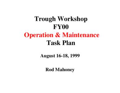 Trough Workshop FY00 Operation & Maintenance Task Plan August 16-18, 1999 Rod Mahoney