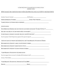 NAME REQUEST/SUGGESTION JUSTIFICATION ORDER FORM (FAX OR EMAIL THIS COMPLETED FORM TO EXPANDED DISPATCH, THE LOCAL GACC & THE HOME GACC) Incident Name & Number: ______________________ ICS Position: _____________________ 