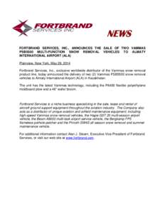 NEWS FORTBRAND SERVICES, INC., ANNOUNCES THE SALE OF TWO VAMMAS PSB5500 MULTI-FUNCTION SNOW REMOVAL VEHICLES TO ALMATY INTERNATIONAL AIRPORT (ALA) Plainview, New York, May 28, 2014 Fortbrand Services, Inc., exclusive wor