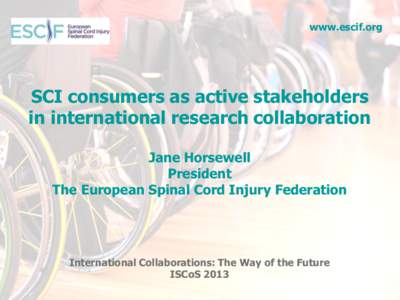 www.escif.org  SCI consumers as active stakeholders in international research collaboration Jane Horsewell President