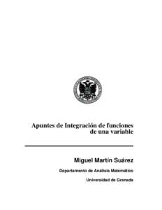 Apuntes de Integración de funciones de una variable Miguel Martín Suárez Departamento de Análisis Matemático Universidad de Granada