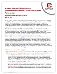 The FCC Allocates $485 Million to Expand Broadband Access Across Underserved Rural Areas: A Connected Nation Policy Brief May 28, 2013 On May 22, 2013, the Federal Communications Commission (FCC) released an Order announ