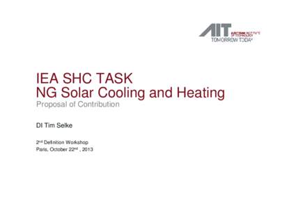 IEA SHC TASK NG Solar Cooling and Heating Proposal of Contribution DI Tim Selke 2nd Definition Workshop Paris, October 22nd , 2013