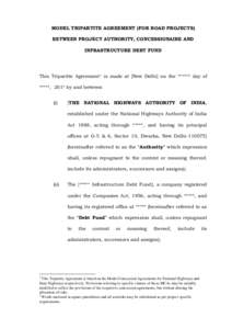 MODEL TRIPARTITE AGREEMENT (FOR ROAD PROJECTS) BETWEEN PROJECT AUTHORITY, CONCESSIONAIRE AND INFRASTRUCTURE DEBT FUND This Tripartite Agreement1 is made at [New Delhi] on the *****2 day of *****, 201* by and between