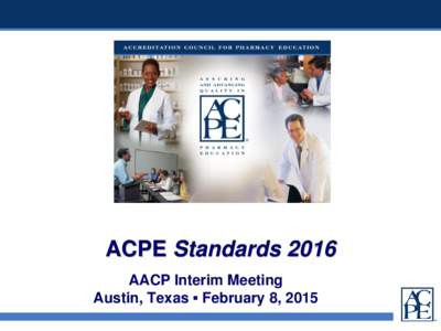 ACPE Standards 2016 AACP Interim Meeting Austin, Texas ▪ February 8, 2015 ACPE Board of Directors • Bruce Canaday, PharmD