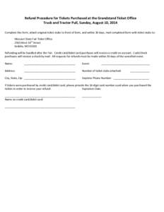 Refund Procedure for Tickets Purchased at the Grandstand Ticket Office Truck and Tractor Pull, Sunday, August 10, 2014 Complete this form, attach original ticket stubs to front of form, and within 30 days, mail completed