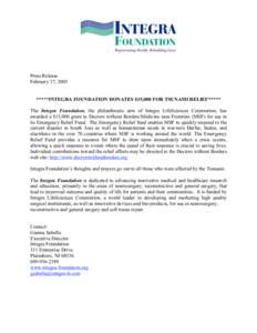 Press Release February 17, 2005 *****INTEGRA FOUNDATION DONATES $15,000 FOR TSUNAMI RELIEF***** The Integra Foundation, the philanthropic arm of Integra LifeSciences Corporation, has awarded a $15,000 grant to Doctors wi