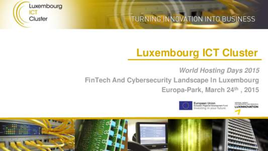 Luxembourg ICT Cluster World Hosting Days 2015 FinTech And Cybersecurity Landscape In Luxembourg Europa-Park, March 24th , 2015  Agenda