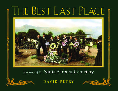 The Best Last Place A History of the Santa Barbara Cemetery David Petry[removed] | Olympus Press, Santa Barbara, California