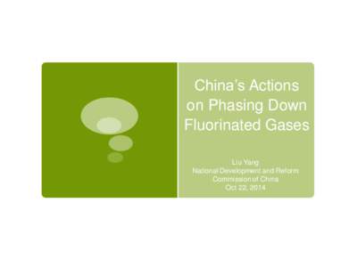 China’s Actions on Phasing Down Fluorinated Gases Liu Yang National Development and Reform Commission of China