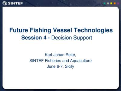 Future Fishing Vessel Technologies Session 4 - Decision Support Karl-Johan Reite, SINTEF Fisheries and Aquaculture June 6-7, Sicily