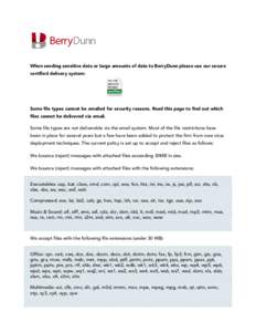 When sending sensitive data or large amounts of data to BerryDunn please use our secure certified delivery system: Some file types cannot be emailed for security reasons. Read this page to find out which files cannot be 