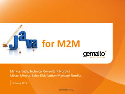 for M2M Markus Enck, Technical Consultant Nordics Mikael Mineur, Sales Distribution Manager Nordics February 2014 CONFIDENTIAL