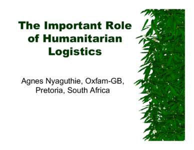 The Important Role of Humanitarian Logistics Agnes Nyaguthie, Oxfam-GB, Pretoria, South Africa